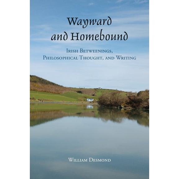 Wayward and Homebound: Irish Betweenings, Philosophical Thought, and Writing, (Hardcover)