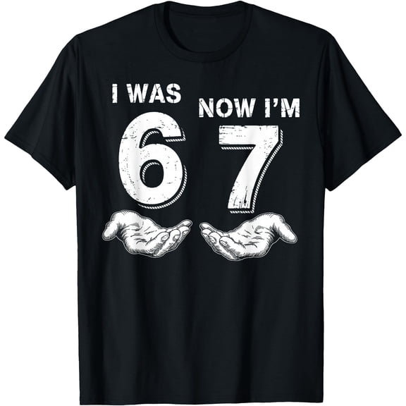 I was 6 Now I'm 7 67 T-Shirt