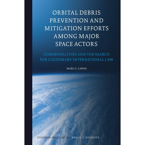 Studies in Space Law Orbital Debris Prevention and Mitigation Efforts Among Major Space Actors: Commonalities and the Search for Customary In, Book 20, (Hardcover)