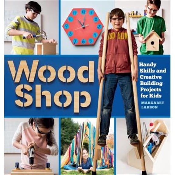 Pre-Owned Wood Shop: Handy Skills and Creative Building Projects for Kids (Paperback) 1612129420 9781612129426