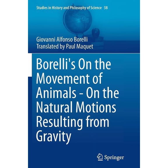 Studies in History and Philosophy of Sci Borelli's on the Movement of Animals - On the Natural Motions Resulting from Gravity, Book 38, (Paperback)
