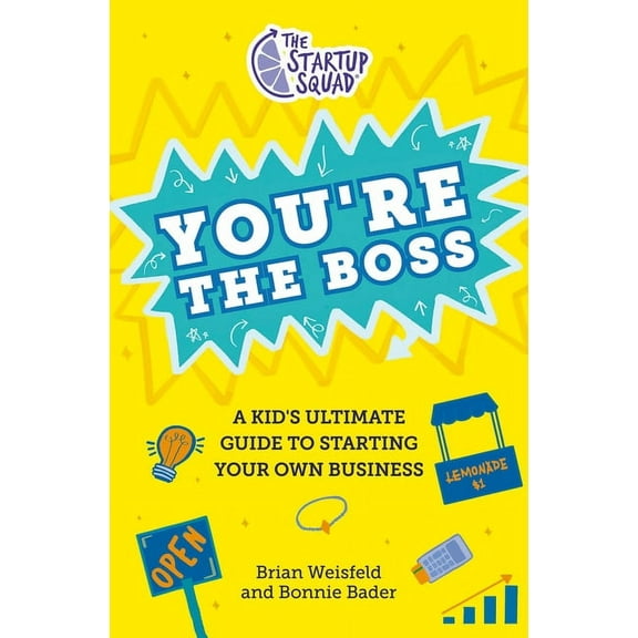 The Startup Squad: You're the Boss: A Kid's Ultimate Guide to Starting Your Own Business, (Paperback)
