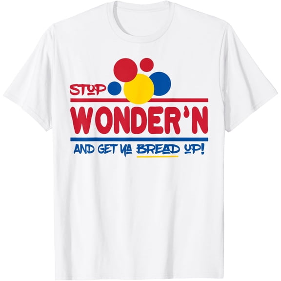 T-SHIRTStop Wonder'n And Get Ya Bread Up T-Shirt mens t shirt,white,women,funny,misfits,men,journey