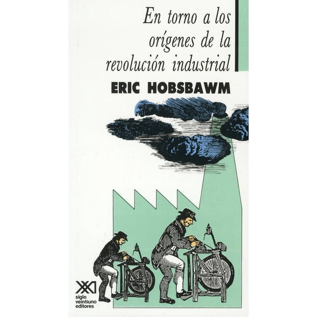 EN TORNO A LOS ORIGENES DE LA REVOLUCIONINDUSTRIAL SIGLO XXI EDITORES ERIC J. HOBSBAWM (ERIC JOHN ERNEST HOBSBAWM)