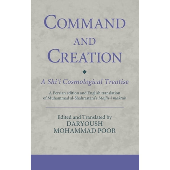 Pre-Owned Command and Creation: A Shi'i Cosmological Treatise: A Persian edition and English translation of Muhammad al-Shahrastani's Majlis-i maktub (Paperback) 0755602978 9780755602971