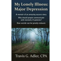 My Lonely Illness: Major Depression: A memoir of an amazing success story. Why should people communicate with mentally ill patients? How suicide can be greatly reduced. (Paperback)