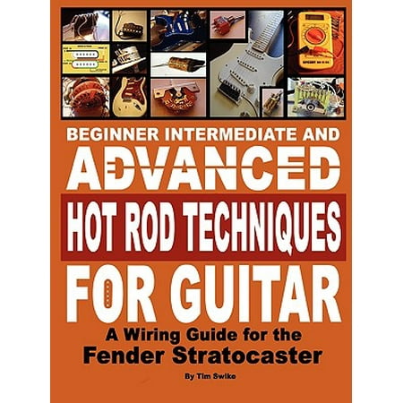 Beginner Intermediate and Advanced Hot Rod Techniques for Guitar a Fender Stratocaster Wiring