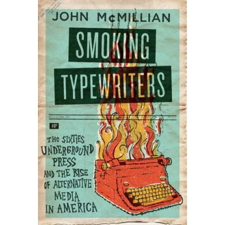 Smoking Typewriters: The Sixties Underground Press and the Rise of Alternative Media in America