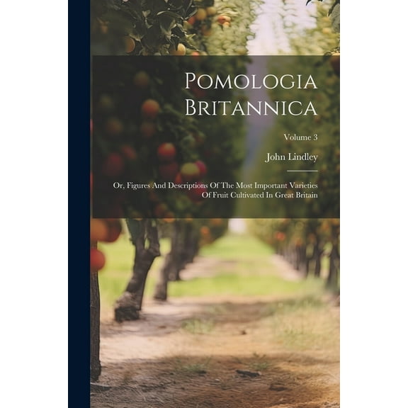 Pomologia Britannica : Or, Figures And Descriptions Of The Most Important Varieties Of Fruit Cultivated In Great Britain; Volume 3 (Paperback)