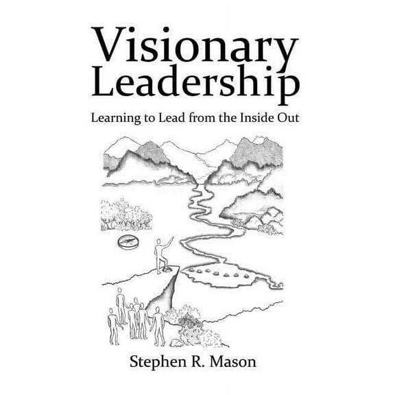 Visionary Leadership: Learning to Lead from the Inside Out (Paperback)