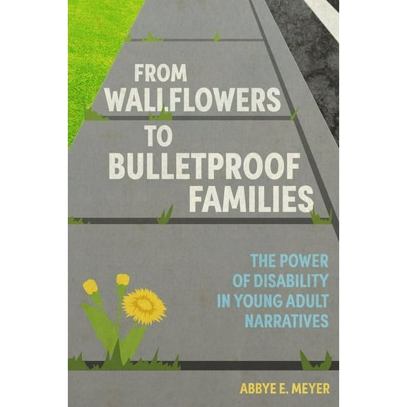 Children's Literature Association From Wallflowers to Bulletproof Families: The Power of Disability in Young Adult Narratives, (Paperback)
