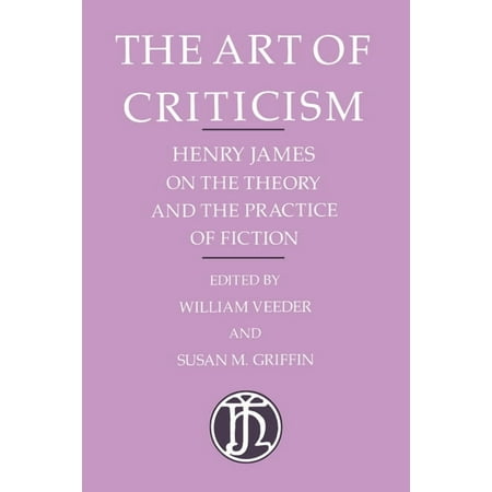 The Art of Criticism: Henry James on the Theory and the Practice of Fiction (Paperback)