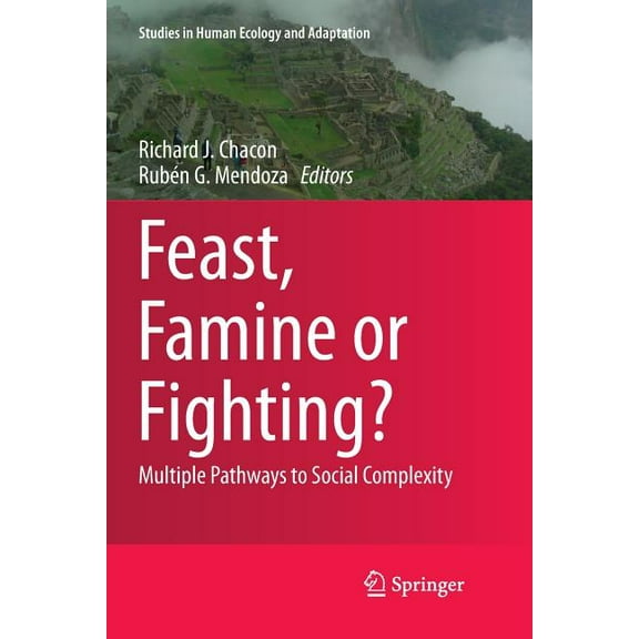Studies in Human Ecology and Adaptation Feast, Famine or Fighting?: Multiple Pathways to Social Complexity, Book 8, (Paperback)