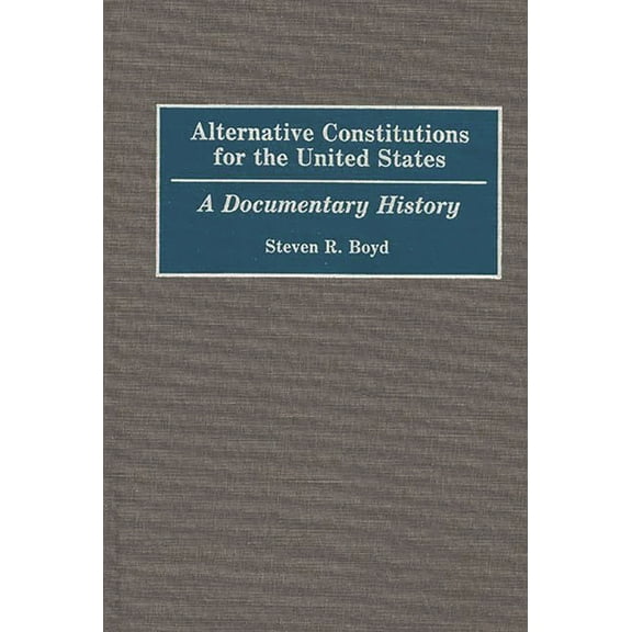 Contributions in American History Alternative Constitutions for the United States: A Documentary History, (Hardcover)