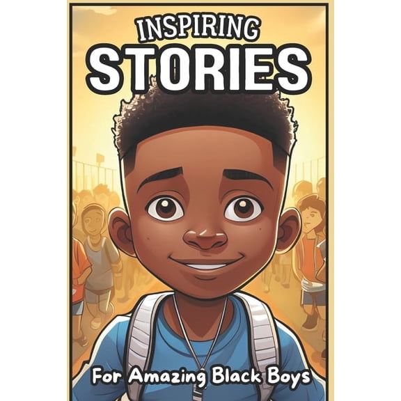 Inspiring Stories For Amazing Black Boys: 40 Motivational Tales of Courage, Perseverance, Problem-Solving, and Friendshi, (Paperback)