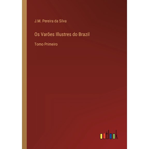 Os Vares Illustres do Brazil: Tomo Primeiro Portuguese Edition Paperback 3368203606 9783368203603 J M Pereira Da Silva