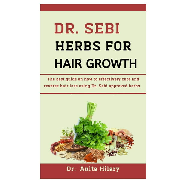 Dr. Sebi Herbs For Hair Growth : The Best Guide On How To Effectively Cure  And Reverse Hair Loss Using Dr. Sebi Approved Herbs (Paperback) -  