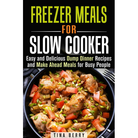 Freezer Meals for Slow Cooker : Easy and Delicious Dump Dinner Recipes and Make Ahead Meals for Busy People - (Best Slow Cooker Freezer Meals)
