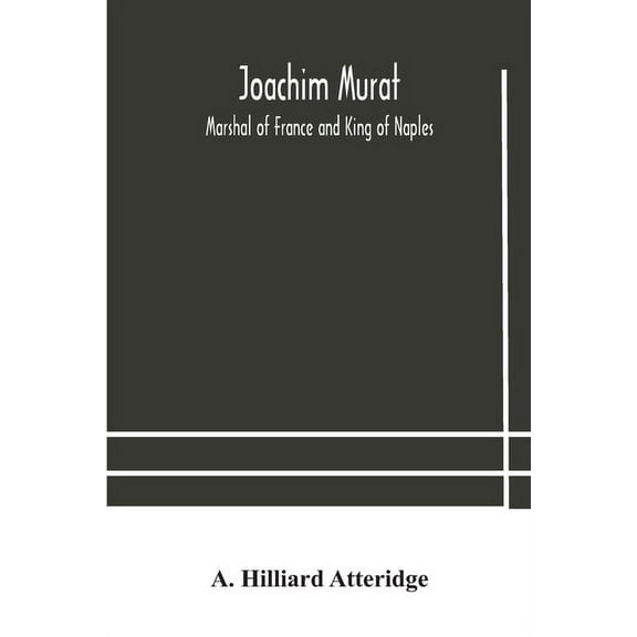 Joachim Murat: Marshal Of France And King Of Naples, (Paperback)