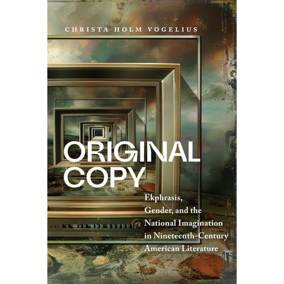 Becoming Modern: Studies in the Long Nin Original Copy: Ekphrasis, Gender, and the National Imagination in Nineteenth-Century American Literature, (Paperback)