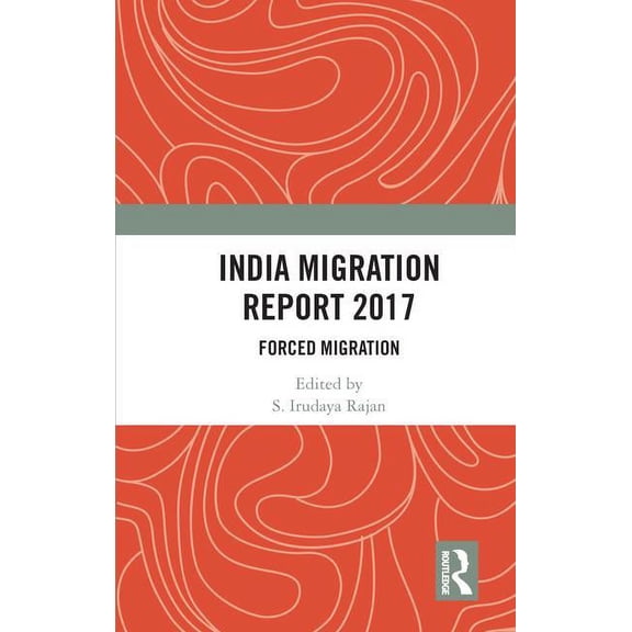 India Migration Report India Migration Report 2017: Forced Migration, (Hardcover)