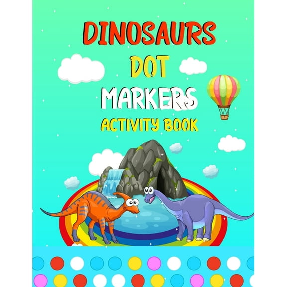 Dinosaurs Dot Markers Activity Book: Dot Markers Activity Book Cute Dinosaurs big dots coloring books for kindergarten kids Boys & Girls ages 4-8 (Paperback)