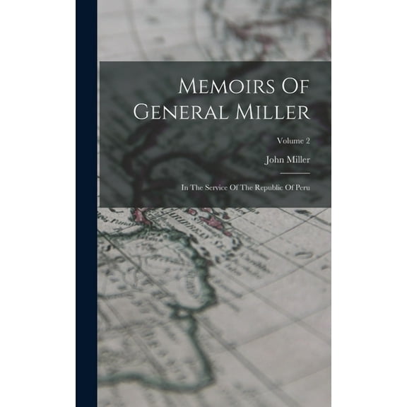 Memoirs Of General Miller: In The Service Of The Republic Of Peru; Volume 2 (Hardcover)