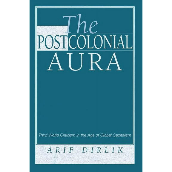 The Postcolonial Aura: Third World Criticism In The Age Of Global Capitalism, (Paperback)