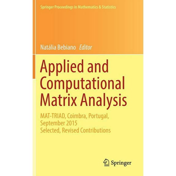 Springer Proceedings in Mathematics & St Applied and Computational Matrix Analysis: Mat-Triad, Coimbra, Portugal, September 2015 Selected, Revised Contributions, Book 192, (Hardcover)