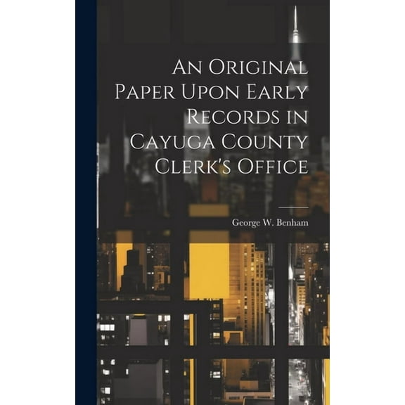 An Original Paper Upon Early Records in Cayuga County Clerk's Office (Hardcover)