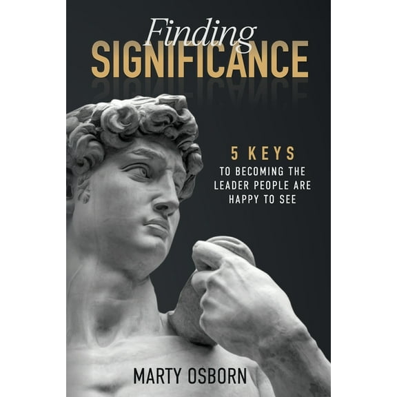 Finding Significance - 5 Keys to Becoming the Leader People Are Happy to See, (Paperback)