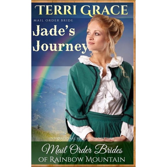 Mail Order Brides of Rainbow Mountain Mail Order Bride: Jade's Journey: Inspirational Historical Western, Book 5, (Paperback)