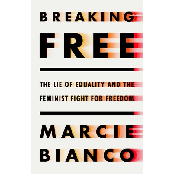 Breaking Free: The Lie of Equality and the Feminist Fight for Freedom, (Hardcover)