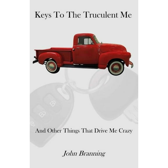 Keys to the Truculent Me : And Other Things That Drive Me Crazy