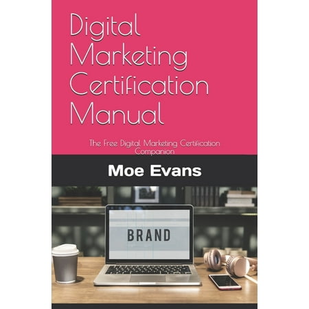 Digital Marketing Certification Manual: The Free Digital Marketing Certification Companion (Paperback)