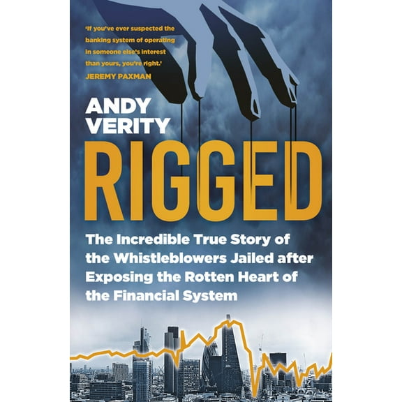 Rigged: The Incredible True Story of the Whistleblowers Jailed After Exposing the Rotten Heart of the Financial System, (Hardcover)