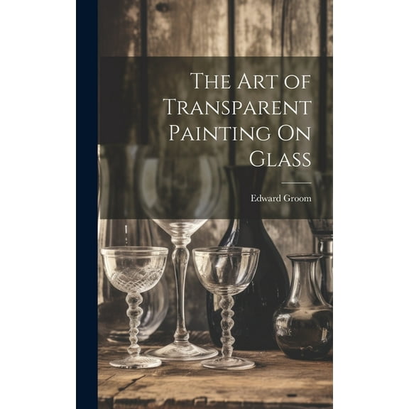 The Art of Transparent Painting On Glass (Hardcover)