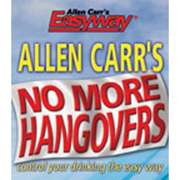Allen Carr's No More Hangovers : Alcohol - The Easyway Solution
