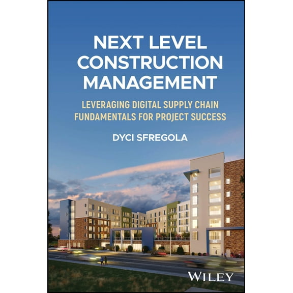 Next Level Construction Management: Leveraging Digital Supply Chain Fundamentals for Project Success, (Hardcover)