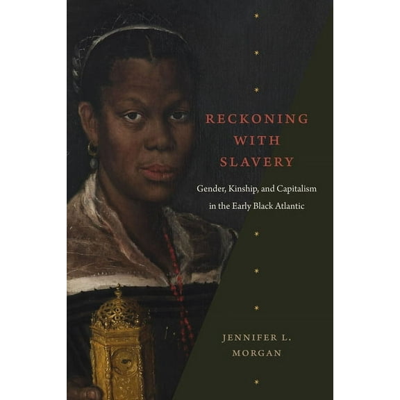 Reckoning with Slavery: Gender, Kinship, and Capitalism in the Early Black Atlantic, (Paperback)