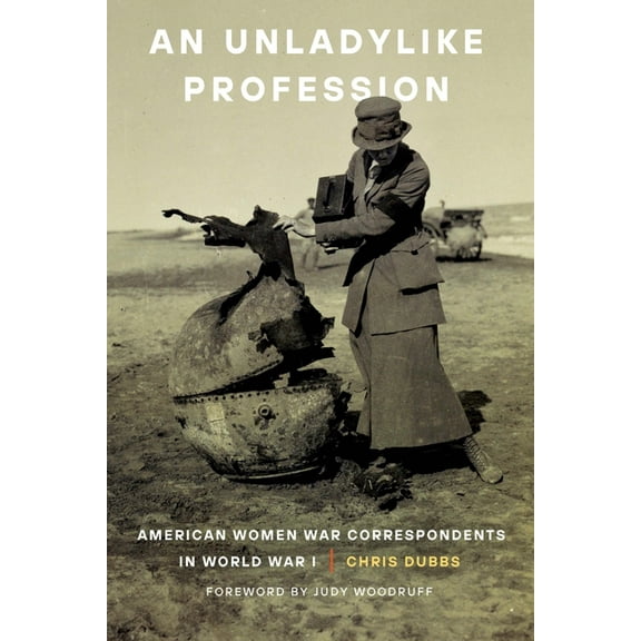An Unladylike Profession: American Women War Correspondents in World War I, (Hardcover)