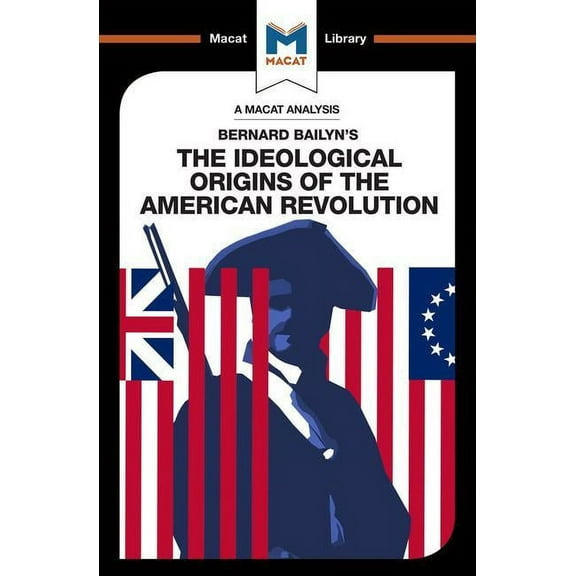 Macat Library An Analysis of Bernard Bailyn's the Ideological Origins of the American Revolution, (Paperback)
