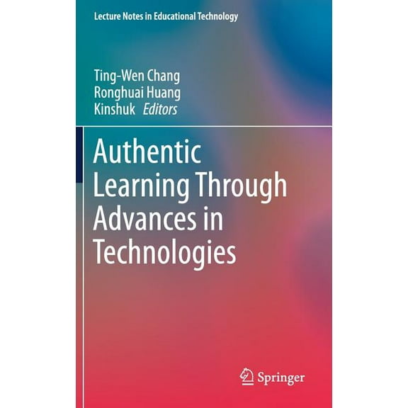 Lecture Notes in Educational Technology Authentic Learning Through Advances in Technologies, (Hardcover)
