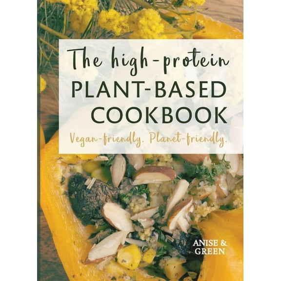 The high-protein plant-based cookbook: Vegan-friendly. Planet-friendly., (Paperback)