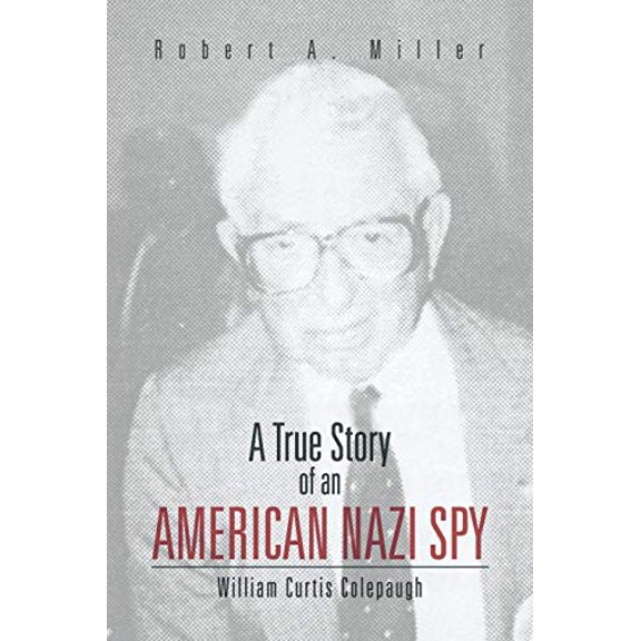 A True Story of An American Nazi Spy Paperback 1466982187 9781466982185 Robert A. Miller