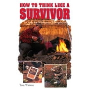 How to Think Like a Survivor : A Guide for Wilderness Emergencies