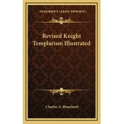 CHARLES A BLANCHARD Revised Knight Templarism Illustrated (Hardcover)