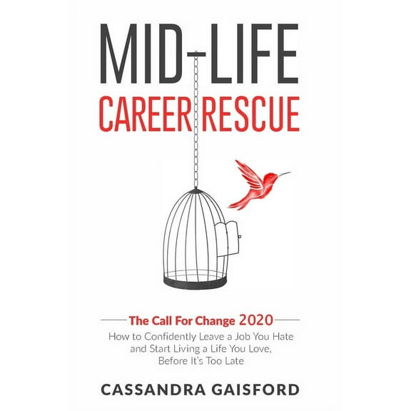 Call for Change Mid-Life Career Rescue: The Call For Change 2020: How to change careers, confidently leave a job you hate, and start liv, Book 1, (Paperback)