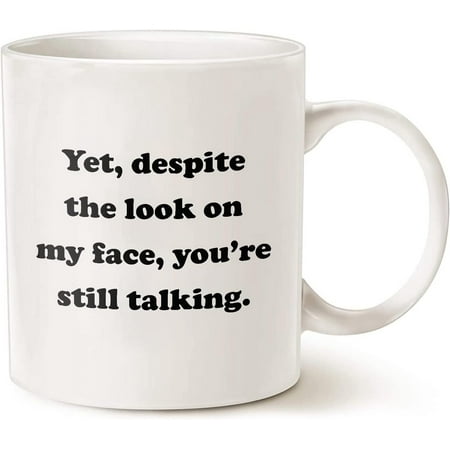 

Funny Mug Yet Despite The Look On My Face You re Still Talking Inspirational Gifts And Birthday Present Coworker Family Friend White 11 Ceramic Tea Cup