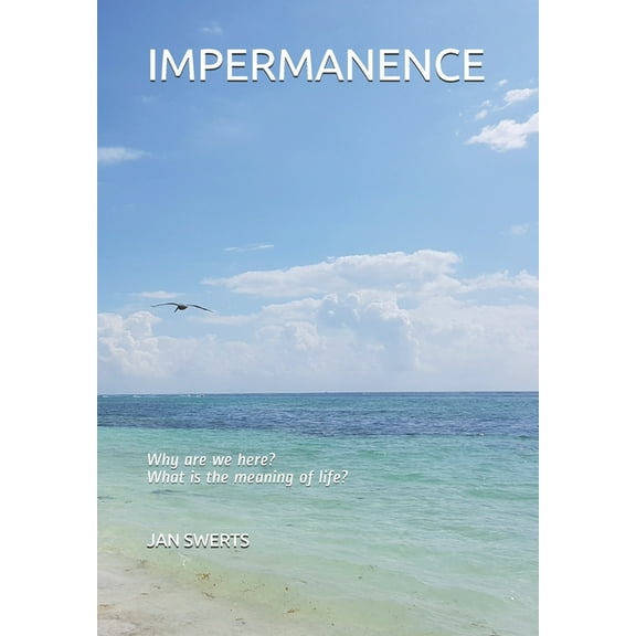 Impermanence: Why are we here? What is the meaning of life?, (Paperback)